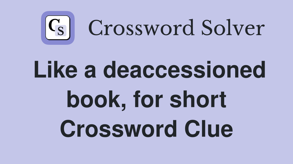 Like a deaccessioned book, for short Crossword Clue
