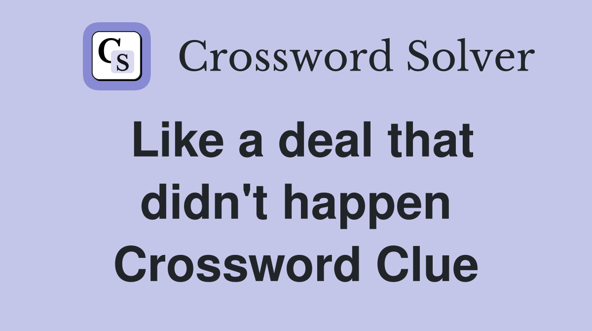 Like a deal that didn't happen Crossword Clue