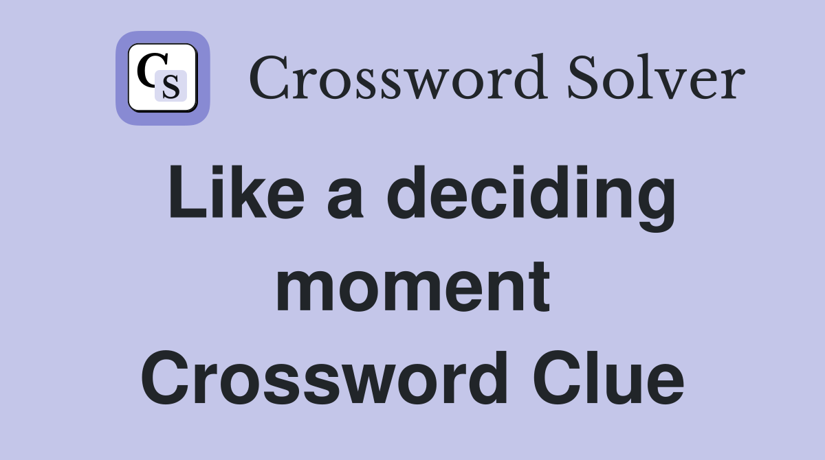 Like a deciding moment Crossword Clue