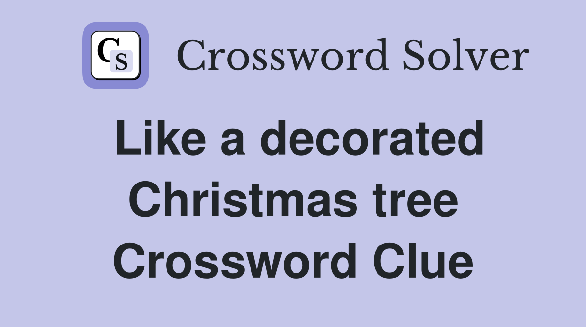 Like a decorated Christmas tree Crossword Clue