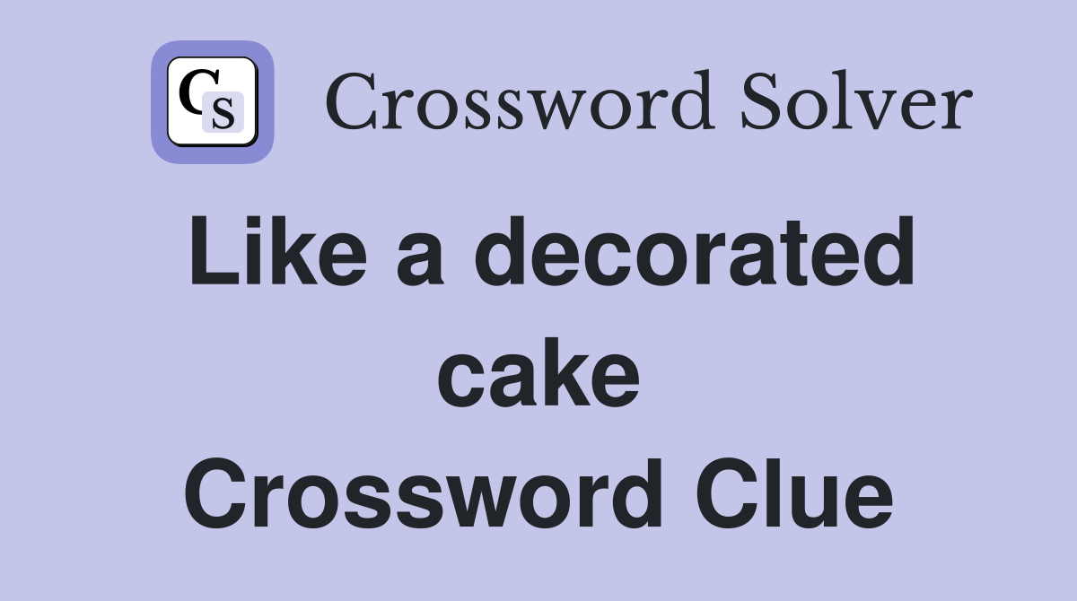 Like a decorated cake Crossword Clue