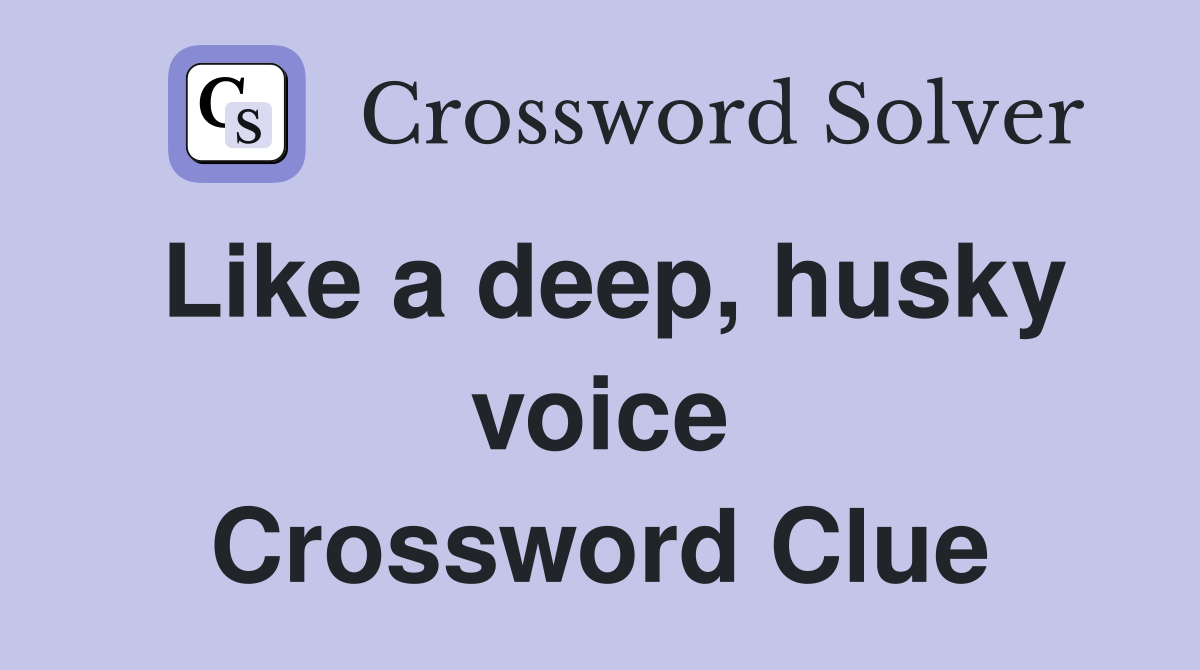 Like a deep, husky voice Crossword Clue
