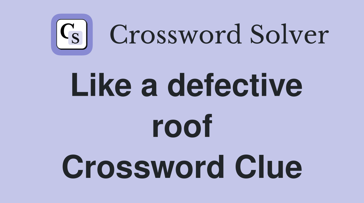 Like a defective roof Crossword Clue