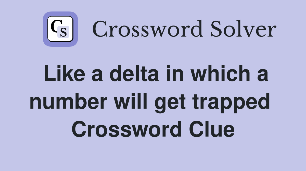 Like a delta in which a number will get trapped  Crossword Clue