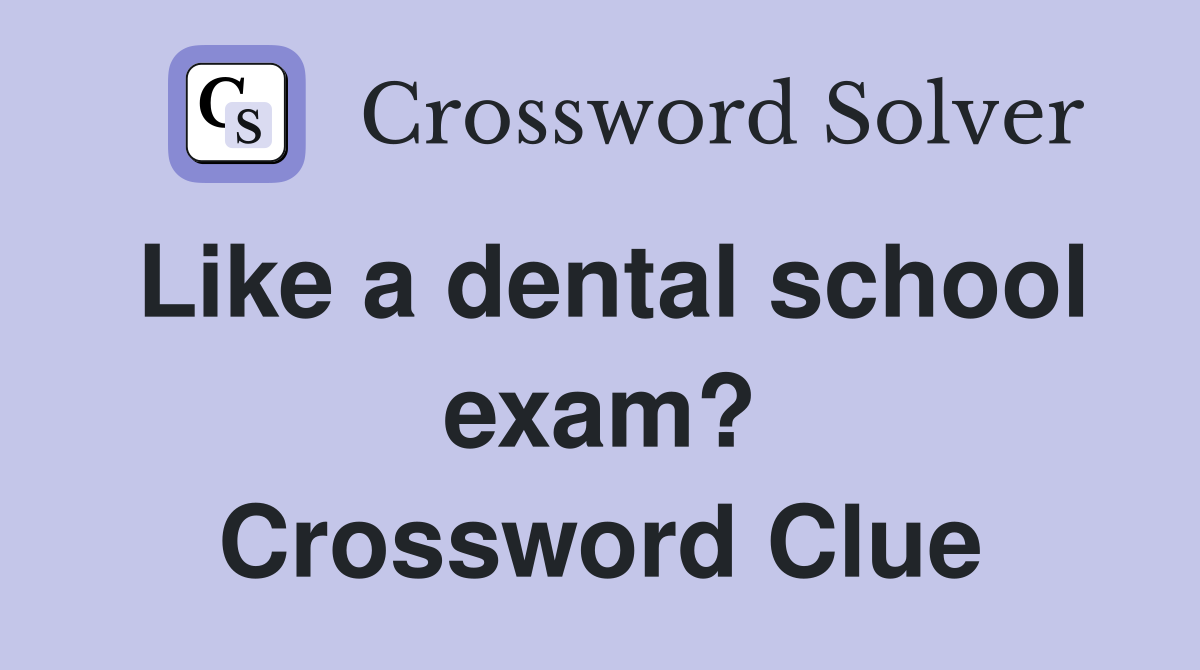 Like a dental school exam? Crossword Clue