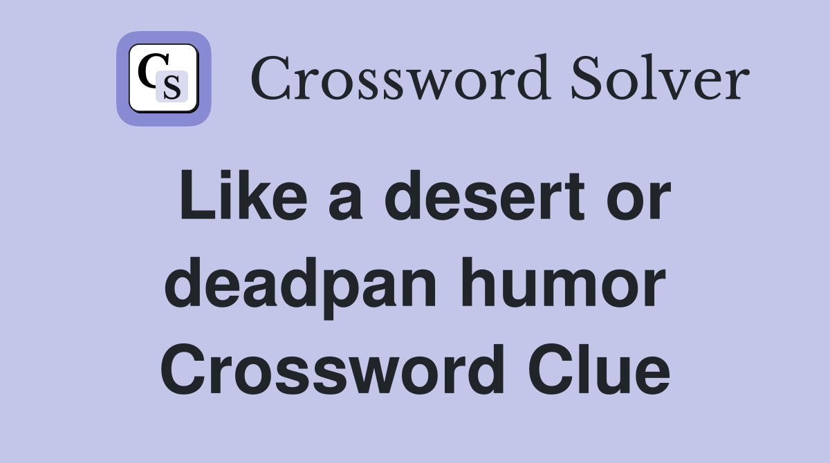 Like a desert or deadpan humor Crossword Clue