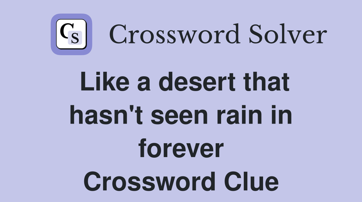 Like a desert that hasn't seen rain in forever Crossword Clue