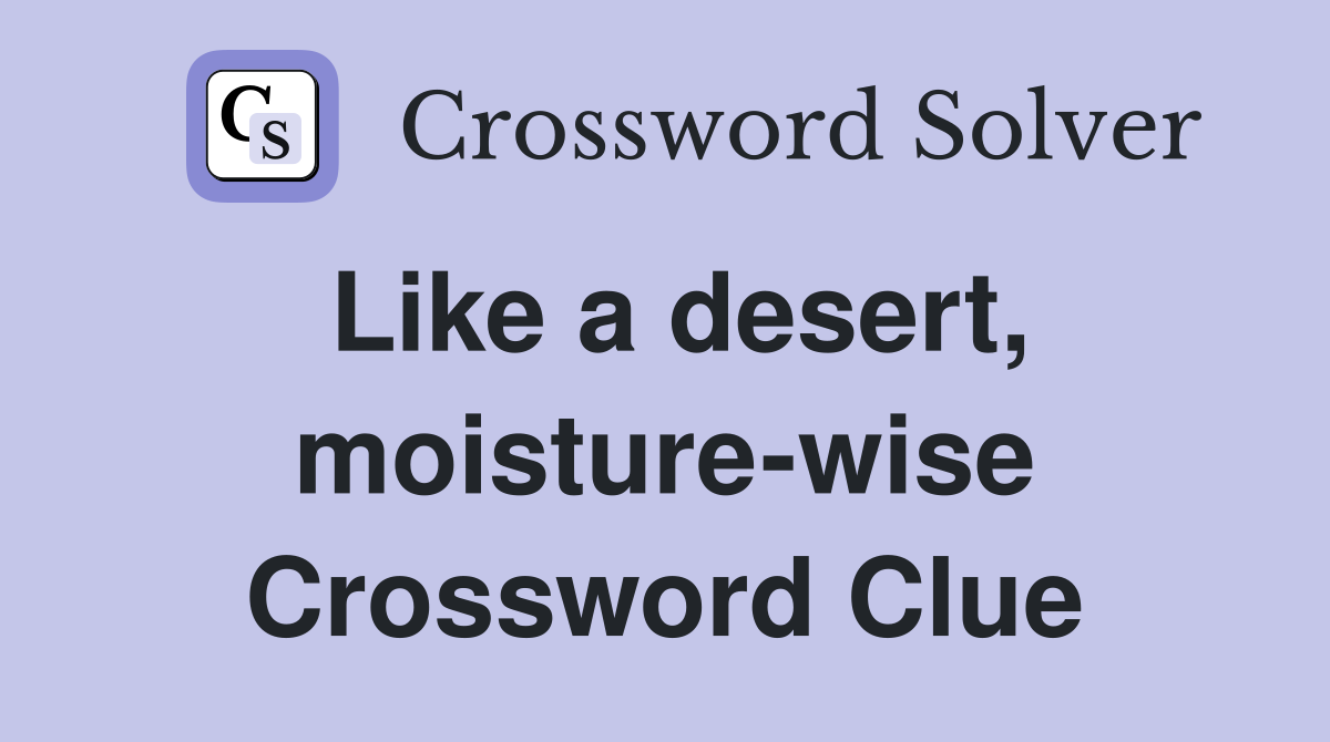 Like a desert, moisture-wise Crossword Clue
