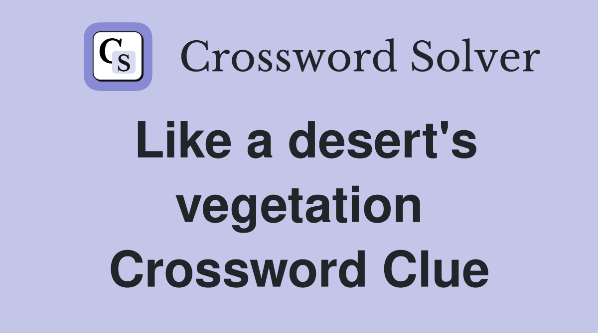Like a desert's vegetation Crossword Clue