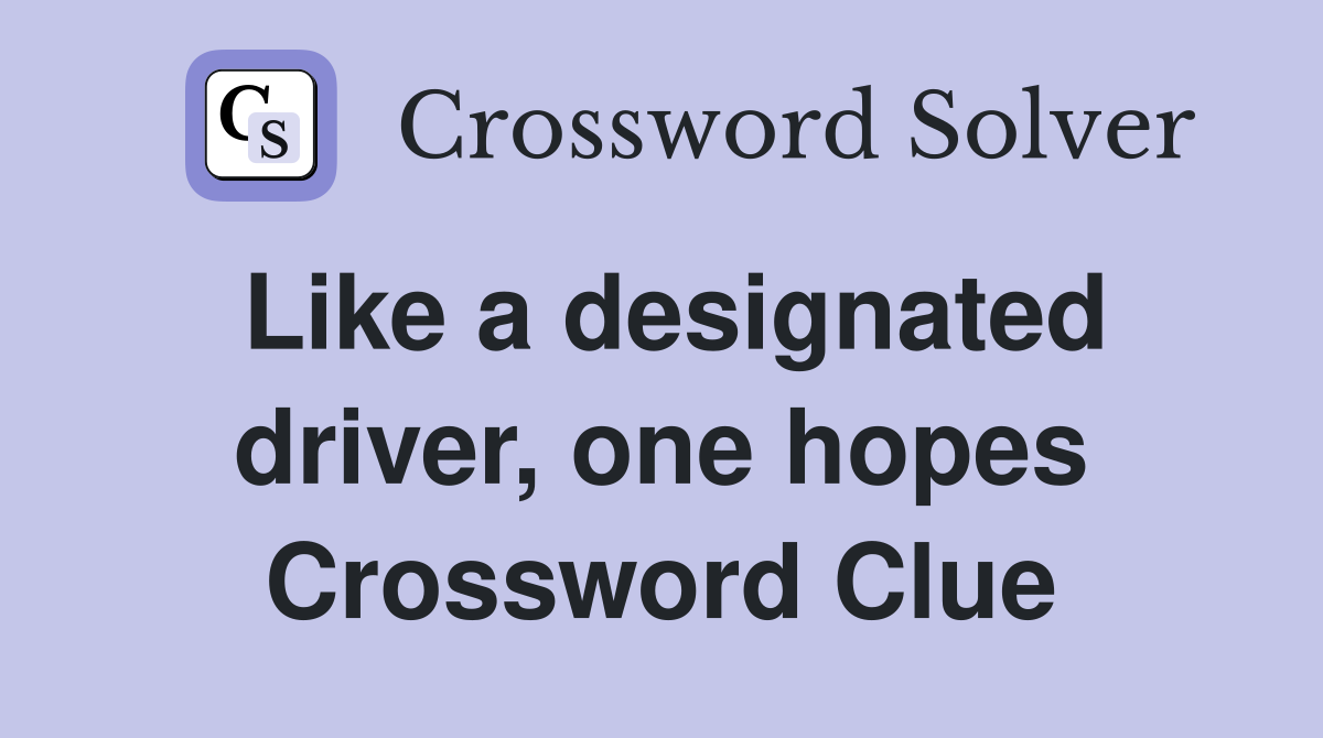 Like a designated driver, one hopes Crossword Clue