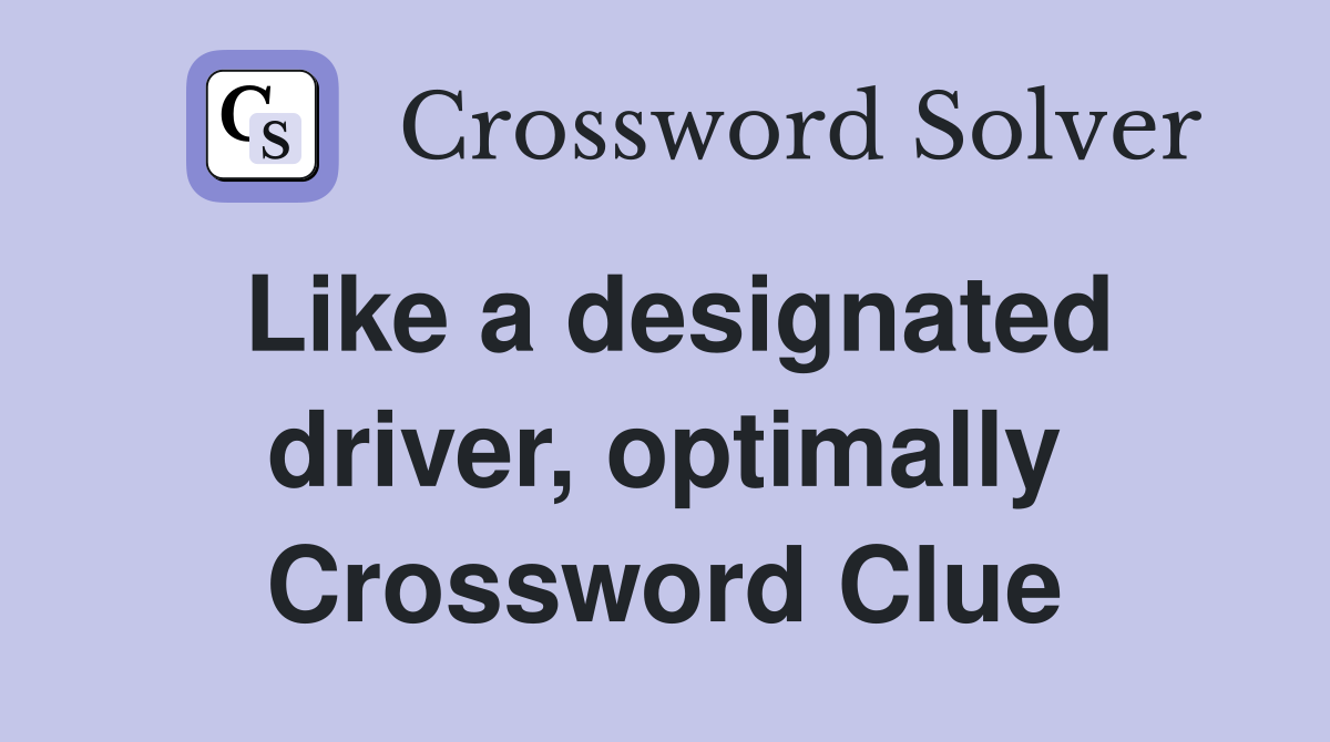 Like a designated driver, optimally Crossword Clue