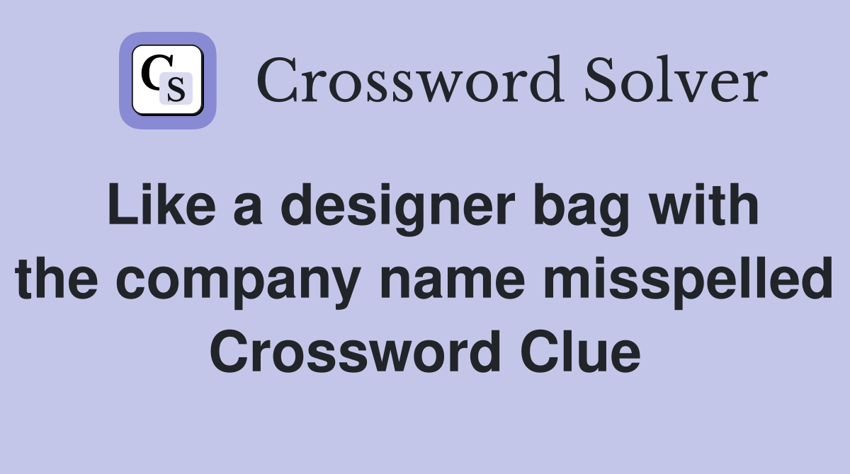 Like a designer bag with the company name misspelled Crossword Clue