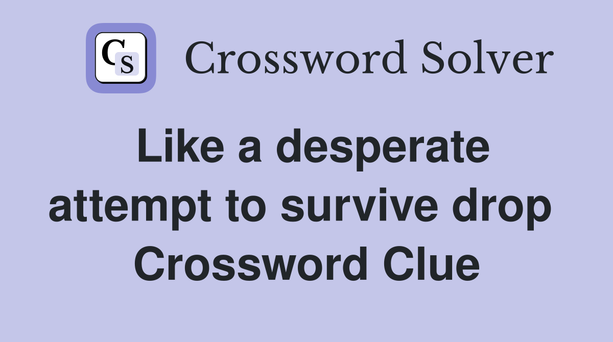 Like a desperate attempt to survive drop  Crossword Clue