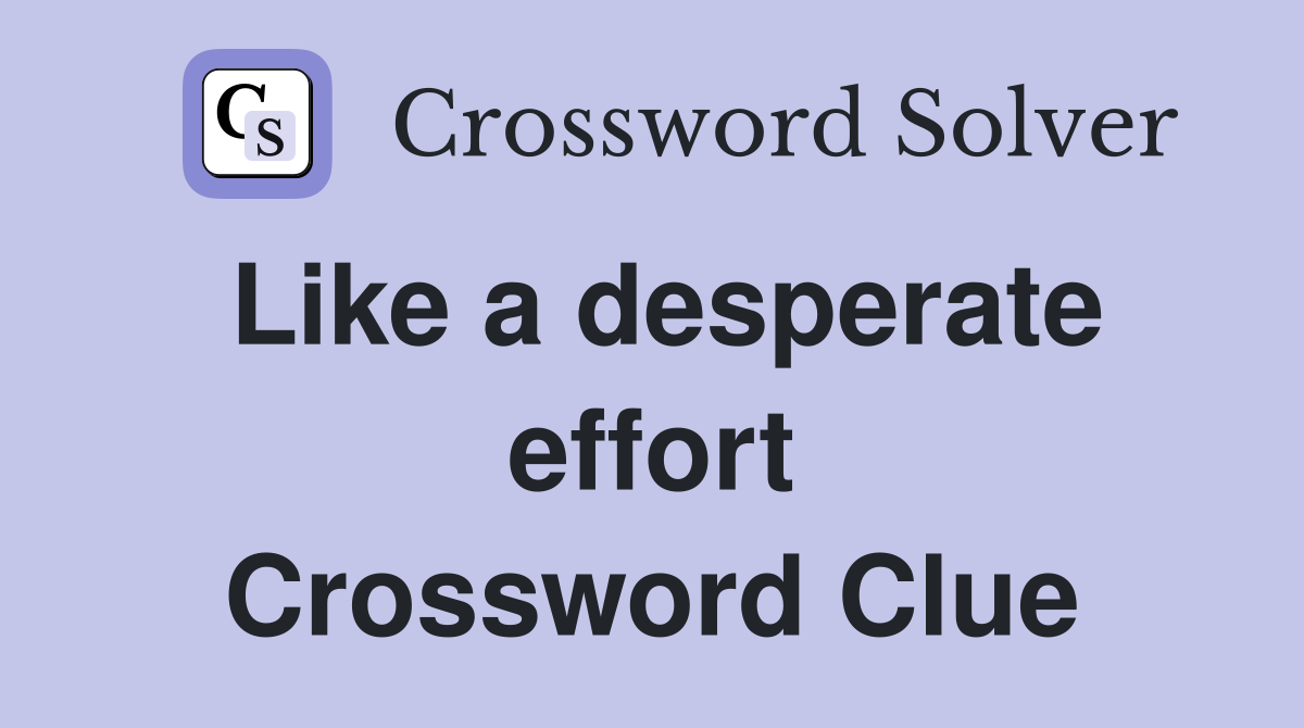 Like a desperate effort Crossword Clue