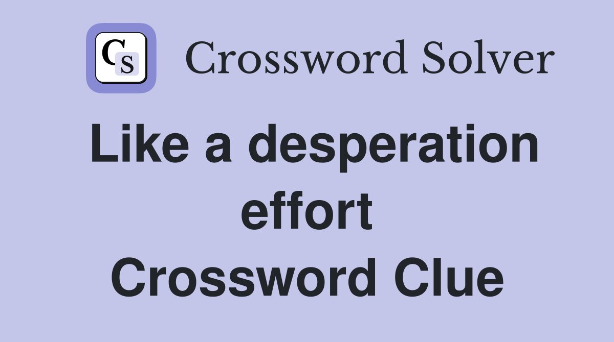 Like a desperation effort Crossword Clue