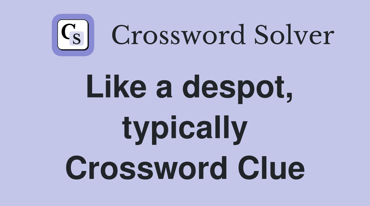 Like a despot, typically Crossword Clue