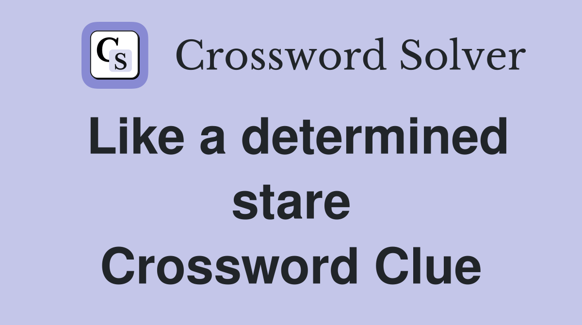Like a determined stare Crossword Clue