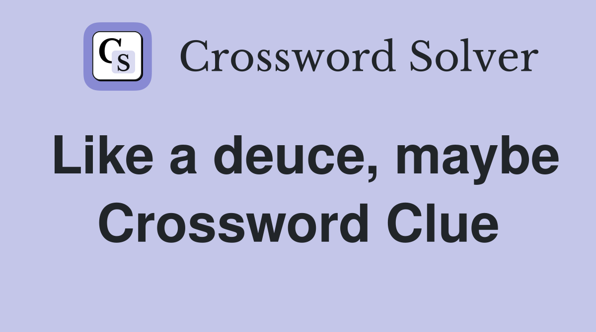 Like a deuce, maybe Crossword Clue