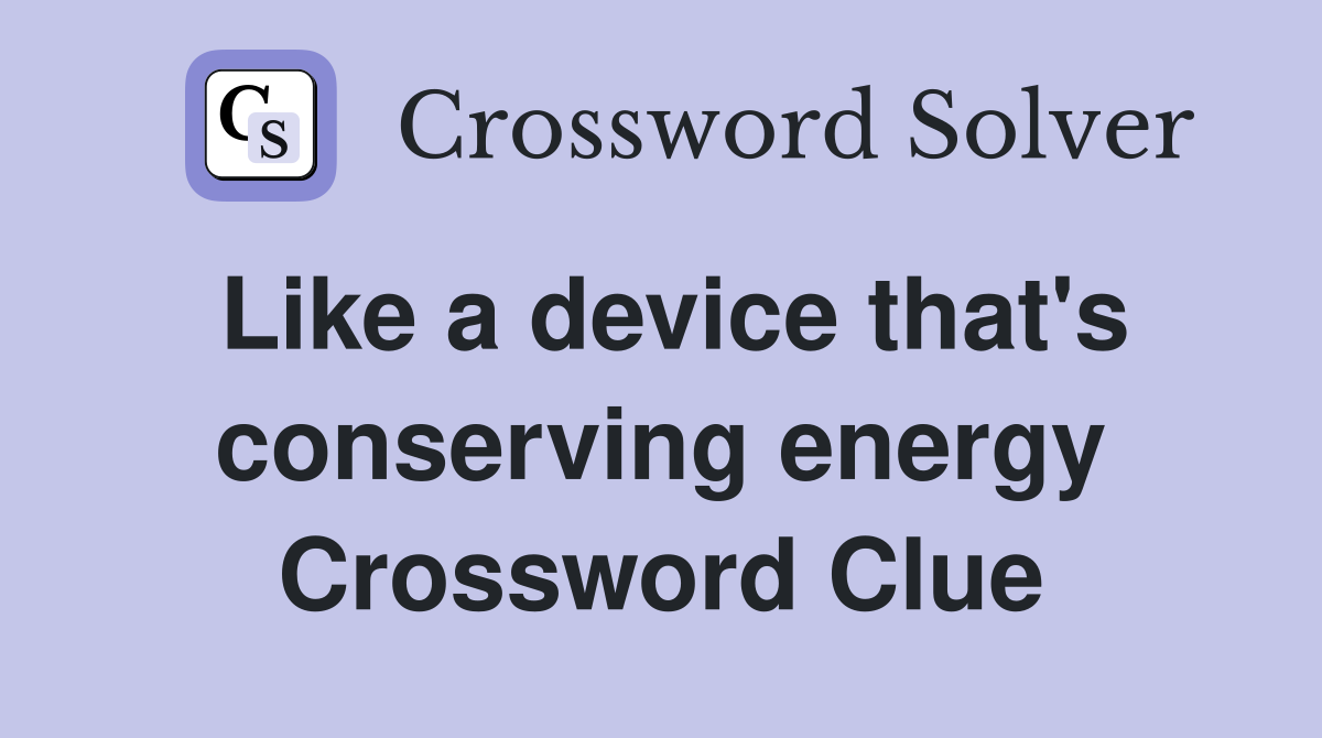 Like a device that's conserving energy Crossword Clue