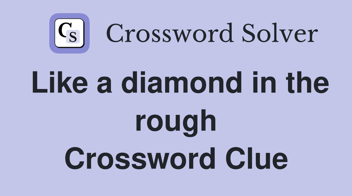 Like a diamond in the rough Crossword Clue