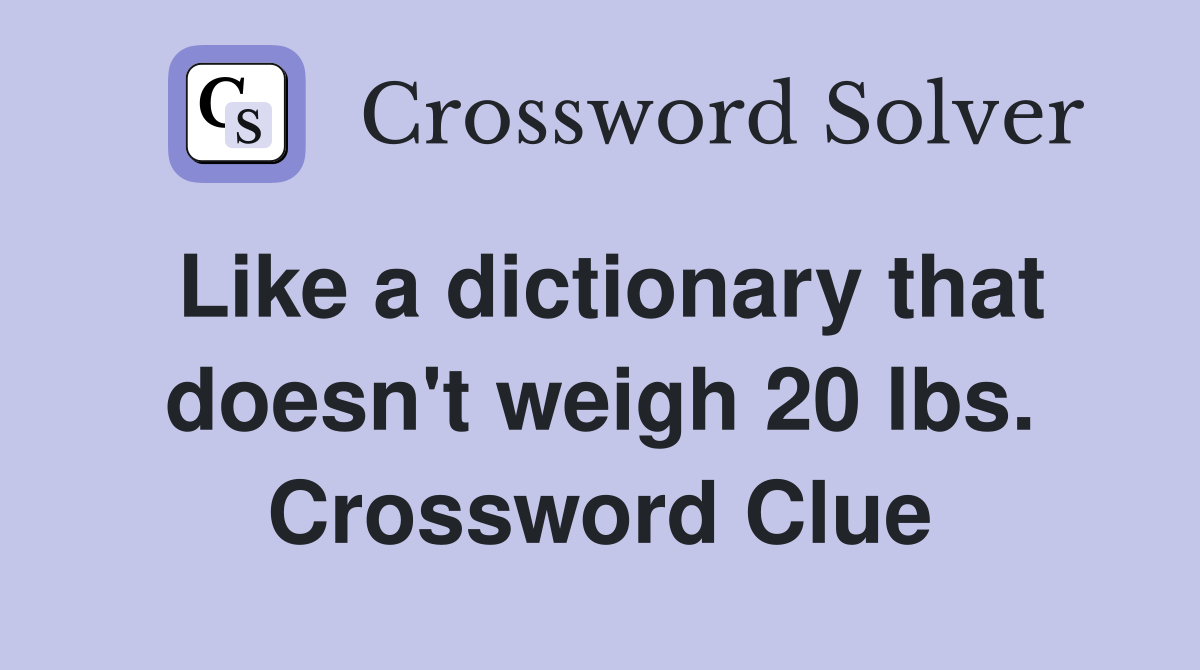 Like a dictionary that doesn't weigh 20 lbs. Crossword Clue