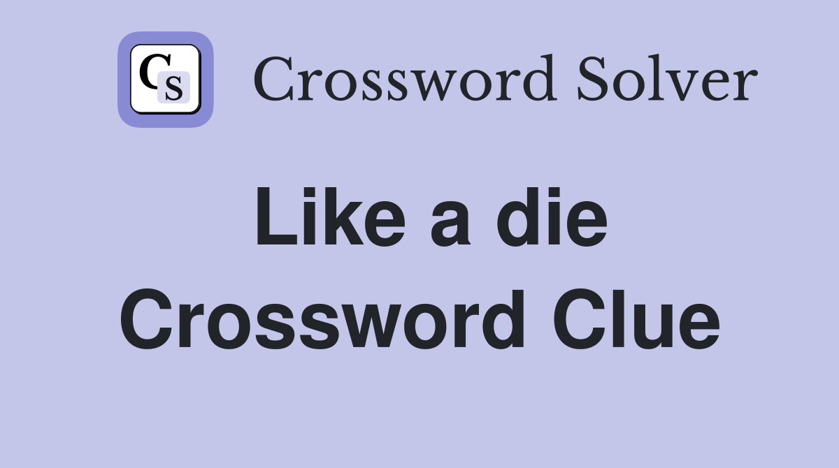 Like a die Crossword Clue