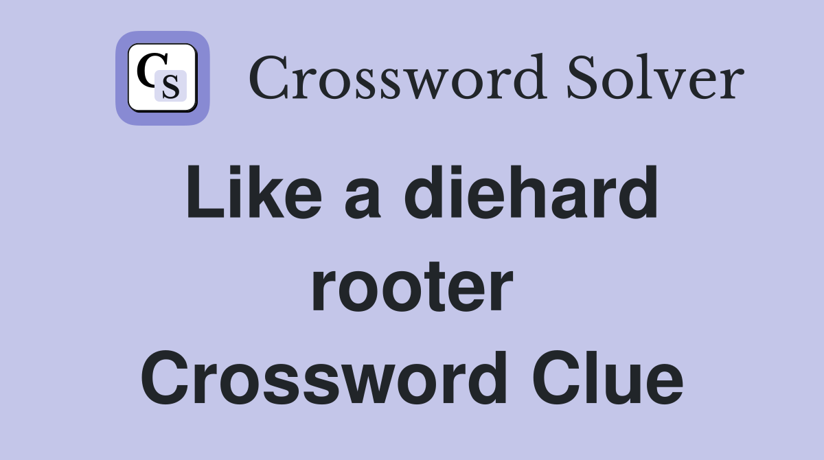 Like a diehard rooter Crossword Clue