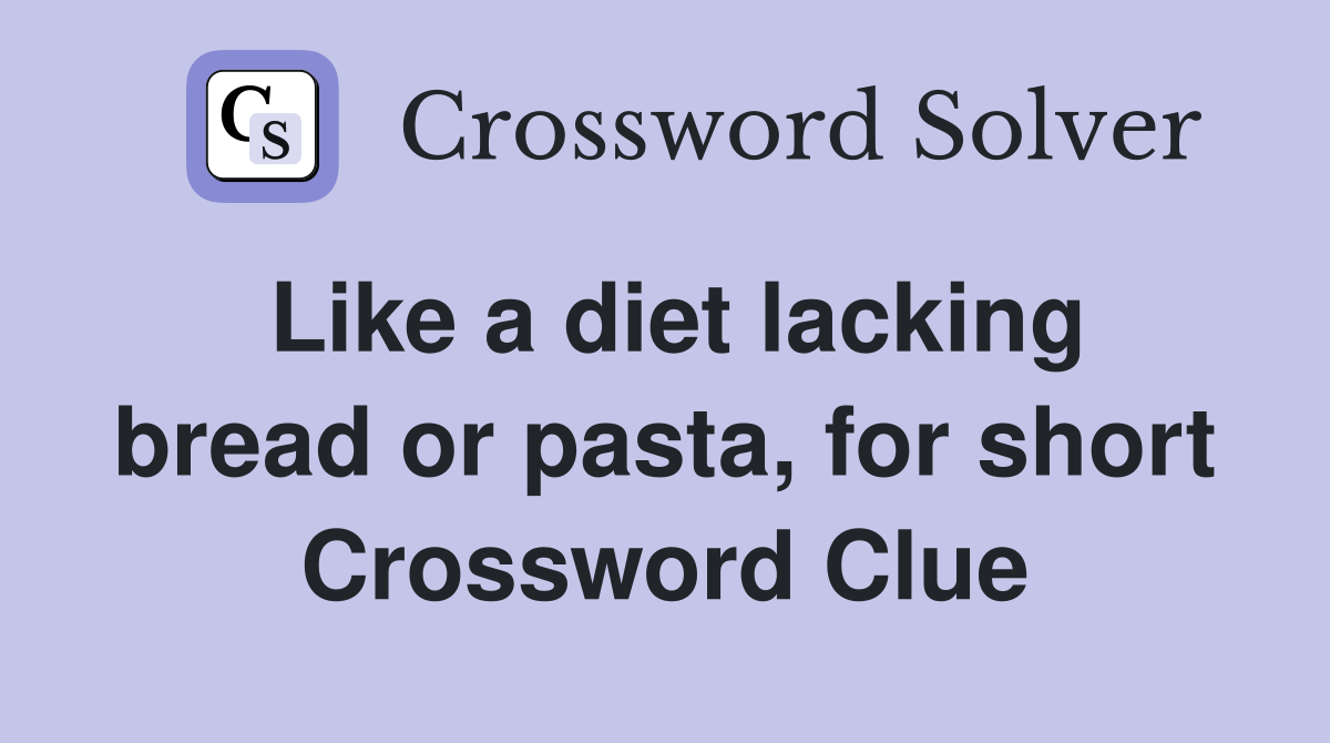 Like a diet lacking bread or pasta, for short Crossword Clue