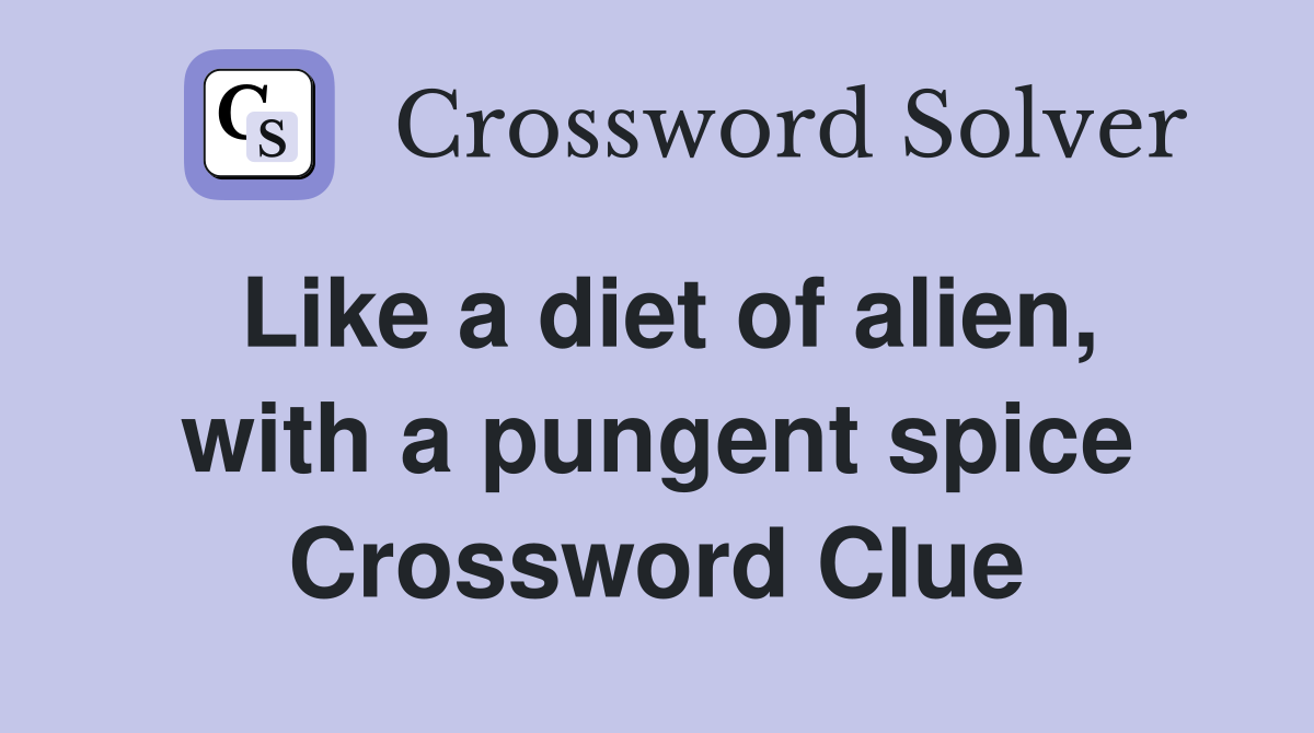 Like a diet of alien, with a pungent spice Crossword Clue