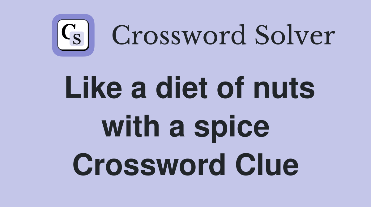 Like a diet of nuts with a spice Crossword Clue