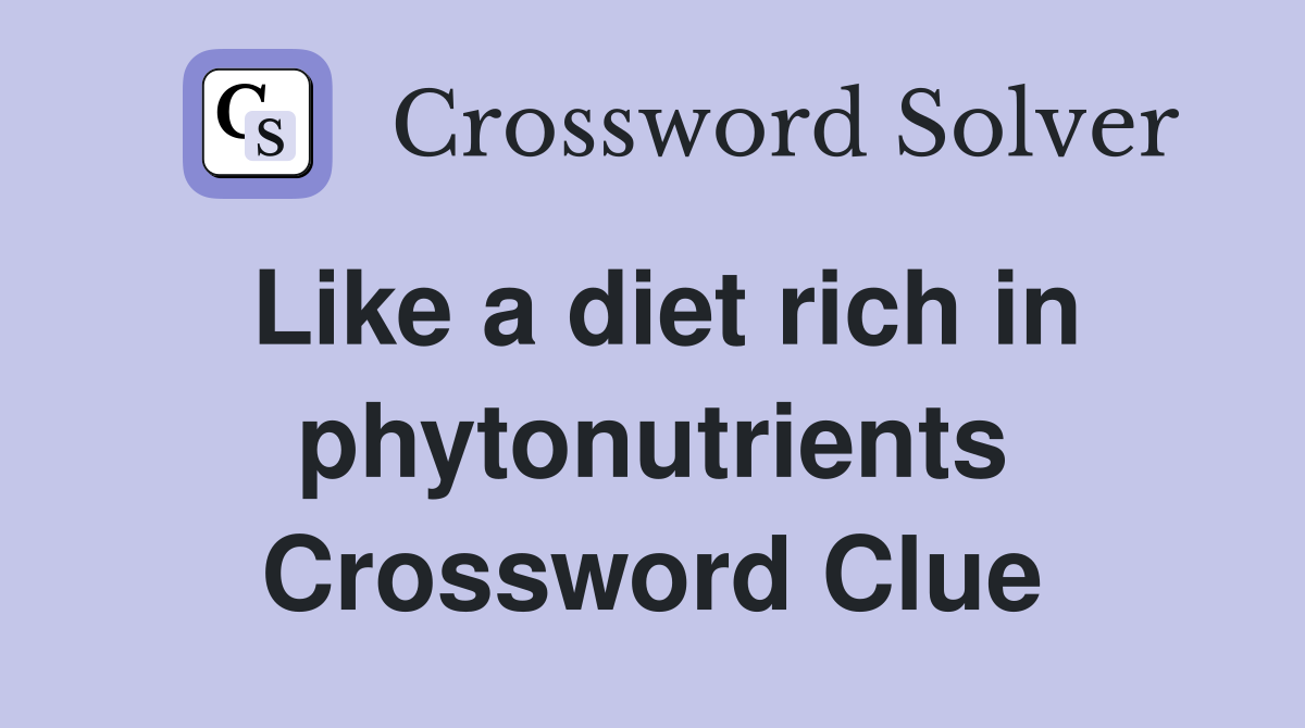 Like a diet rich in phytonutrients Crossword Clue