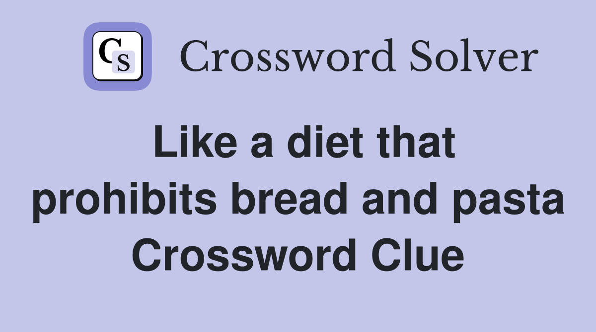 Like a diet that prohibits bread and pasta Crossword Clue