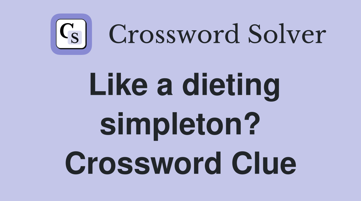Like a dieting simpleton? Crossword Clue