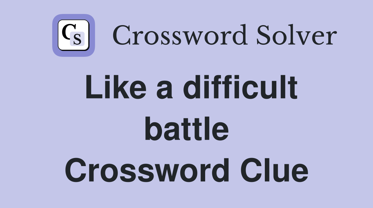 Like a difficult battle Crossword Clue