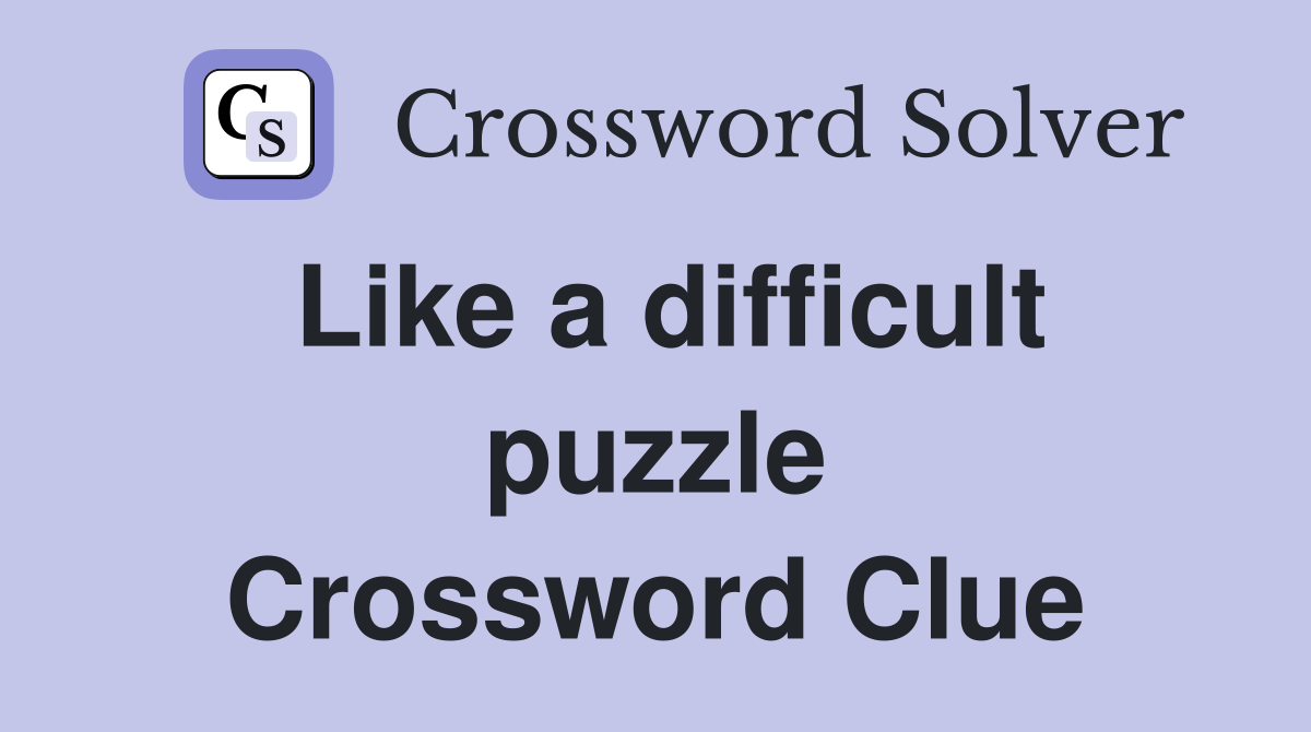 Like a difficult puzzle Crossword Clue