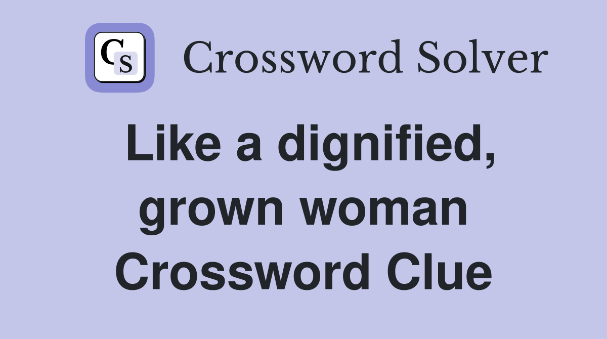 Like a dignified, grown woman Crossword Clue