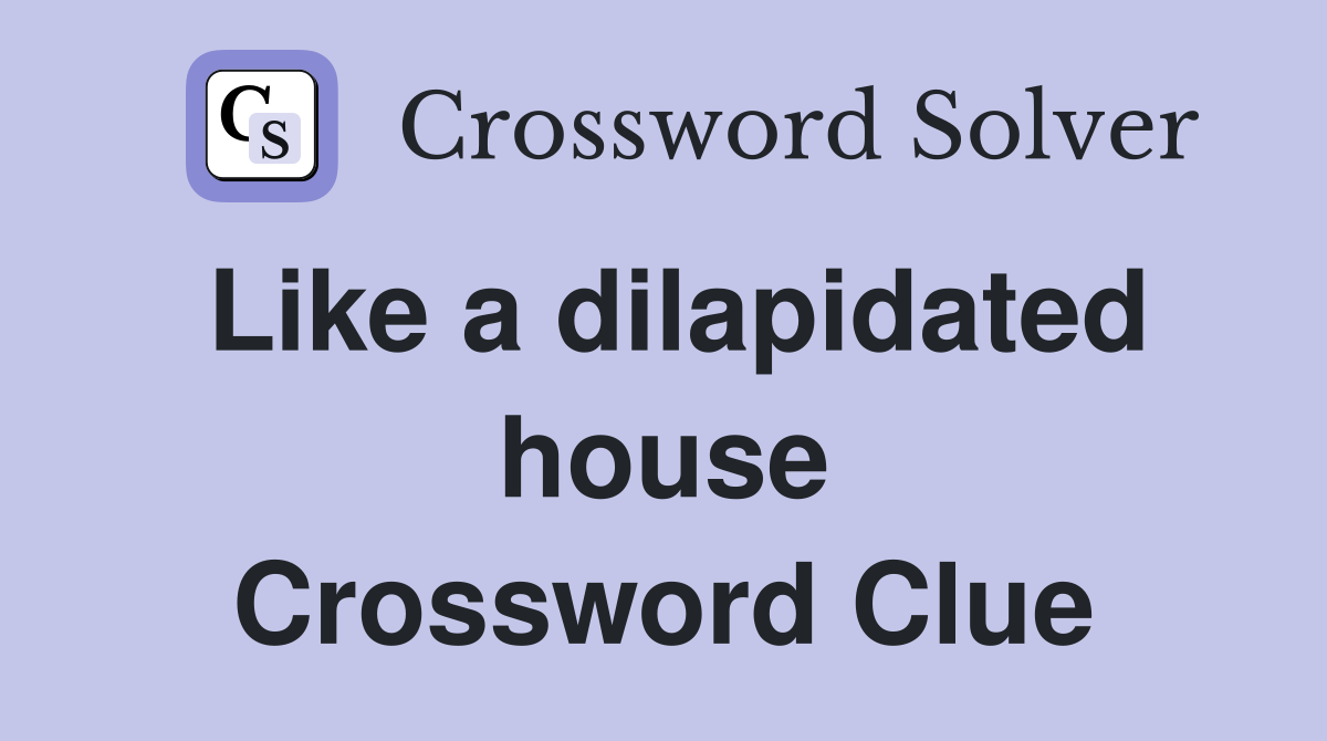 Like a dilapidated house Crossword Clue