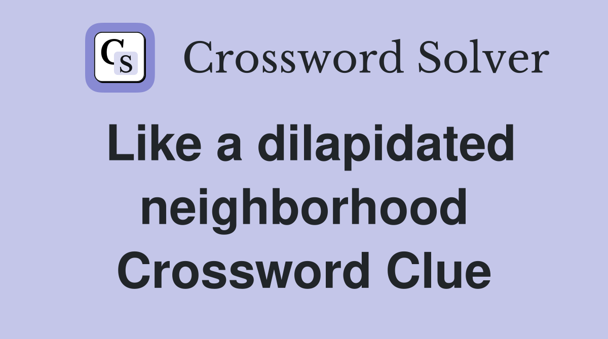 Like a dilapidated neighborhood Crossword Clue