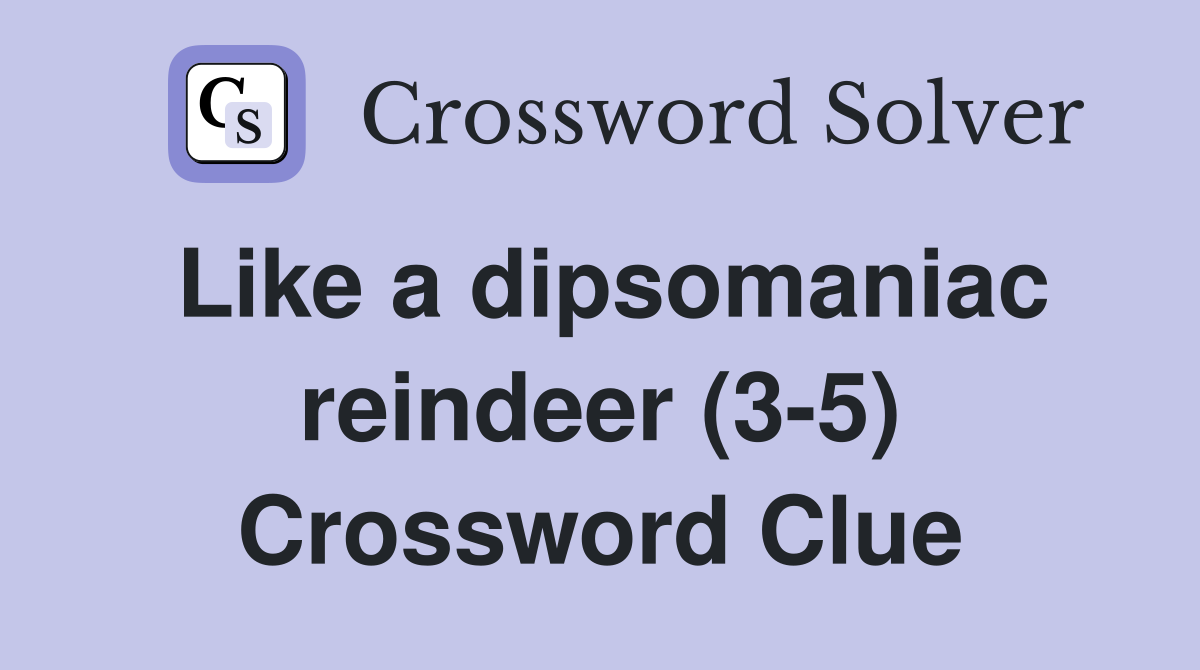 Like a dipsomaniac reindeer (3-5) Crossword Clue