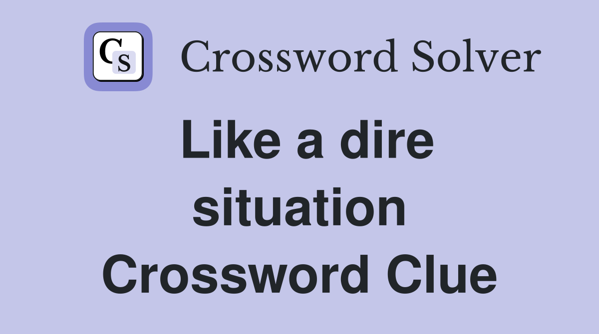 Like a dire situation Crossword Clue