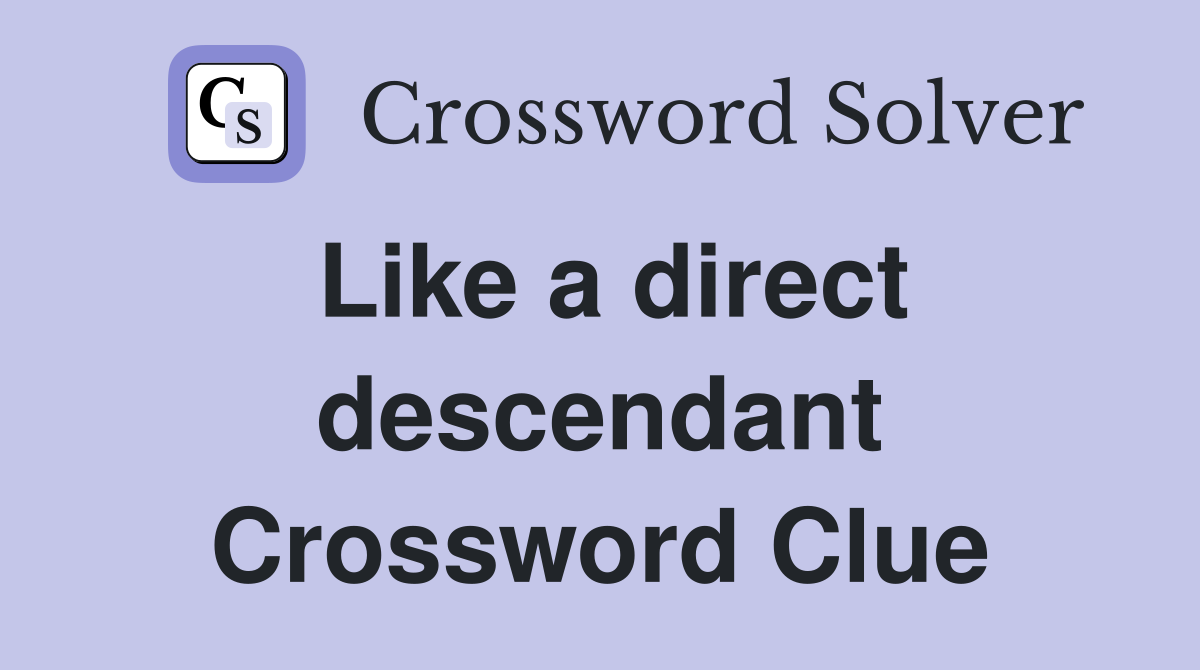 Like a direct descendant Crossword Clue