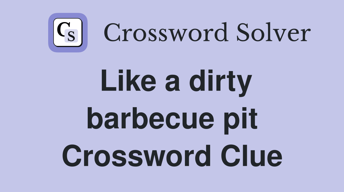 Like a dirty barbecue pit Crossword Clue
