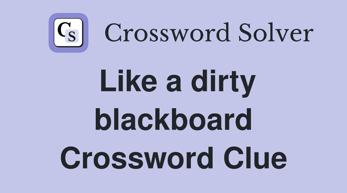 Like a dirty blackboard Crossword Clue