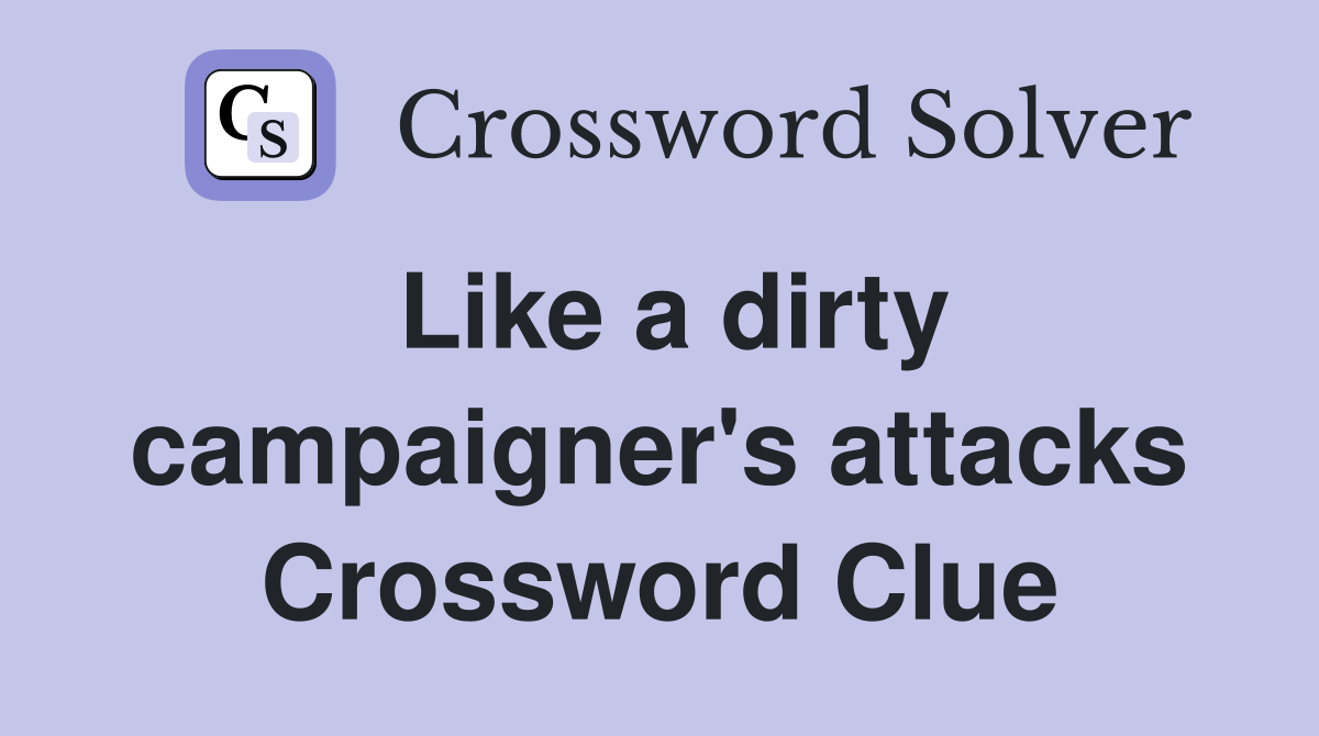 Like a dirty campaigner's attacks Crossword Clue