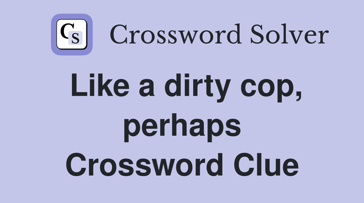 Like a dirty cop, perhaps Crossword Clue