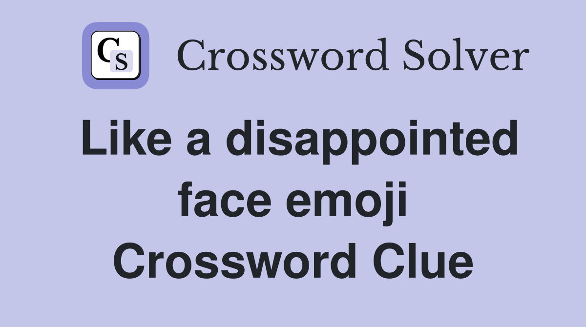 Like a disappointed face emoji Crossword Clue