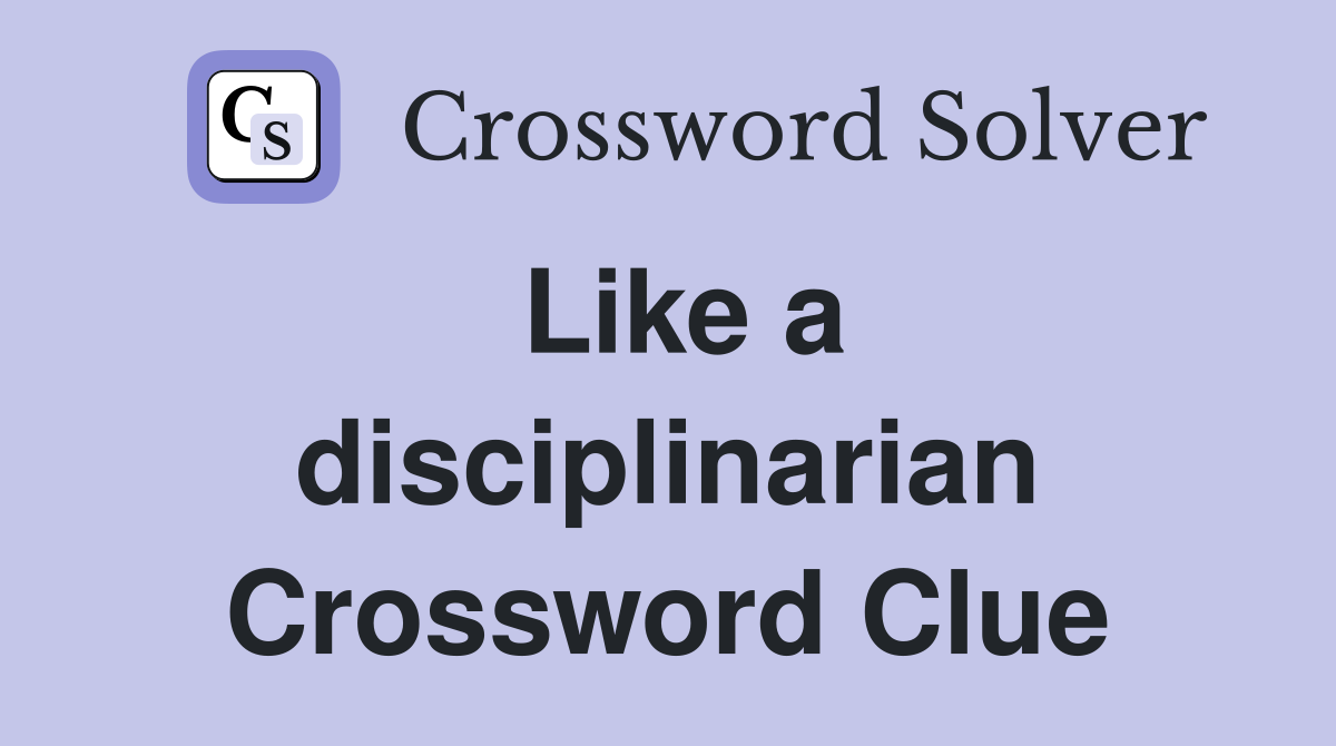 Like a disciplinarian Crossword Clue