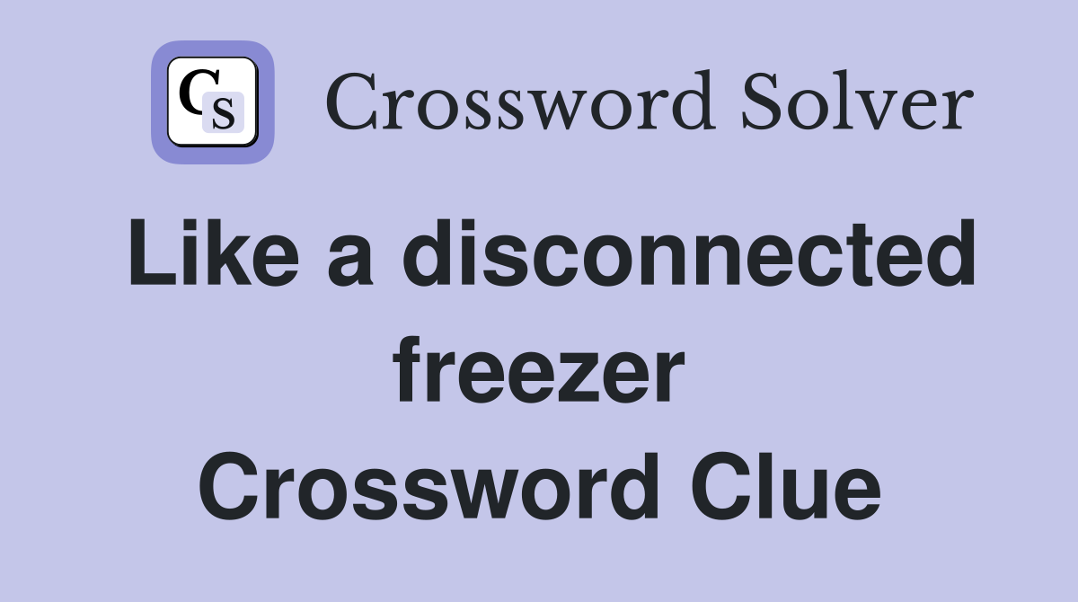 Like a disconnected freezer Crossword Clue