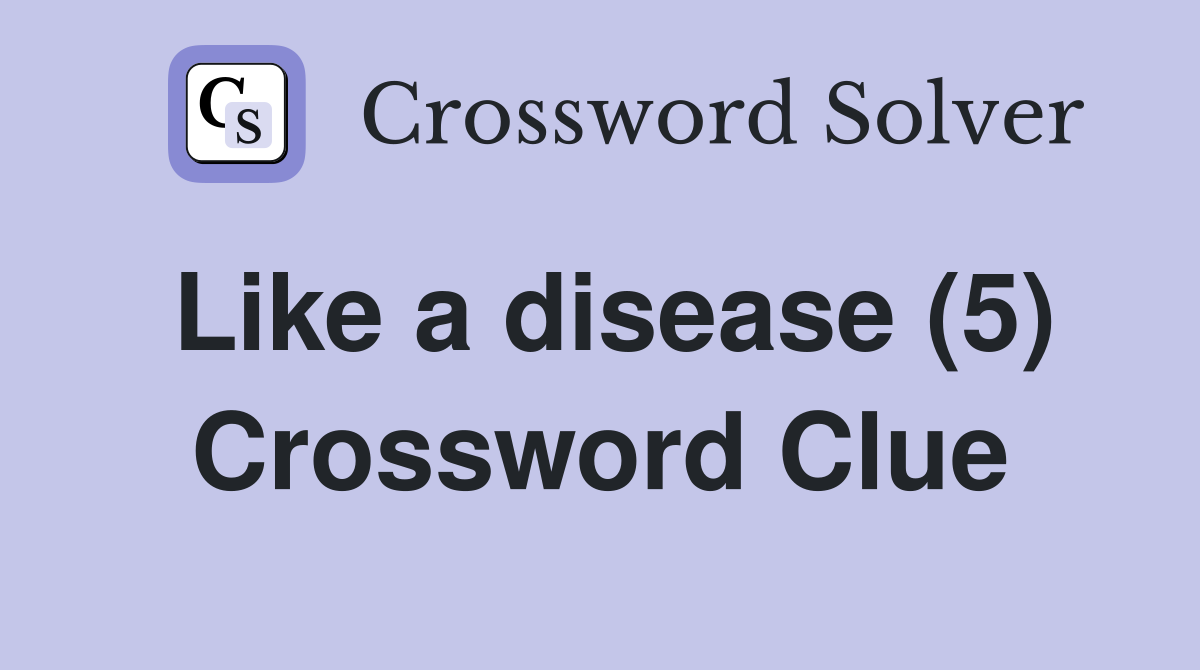 Like a disease (5) Crossword Clue