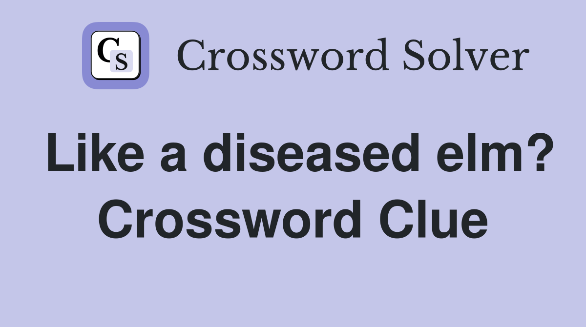 Like a diseased elm? Crossword Clue